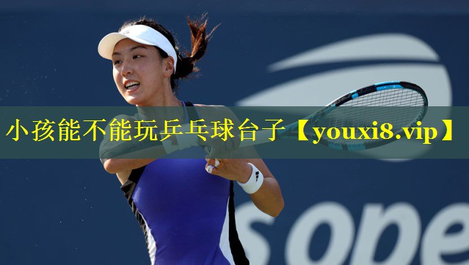 小孩能不能玩乒乓球台子