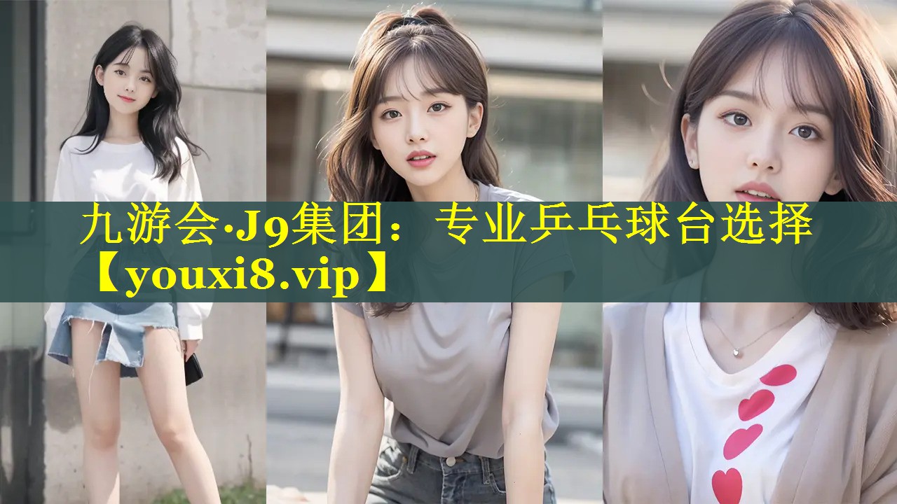 九游会·J9集团：专业乒乓球台选择