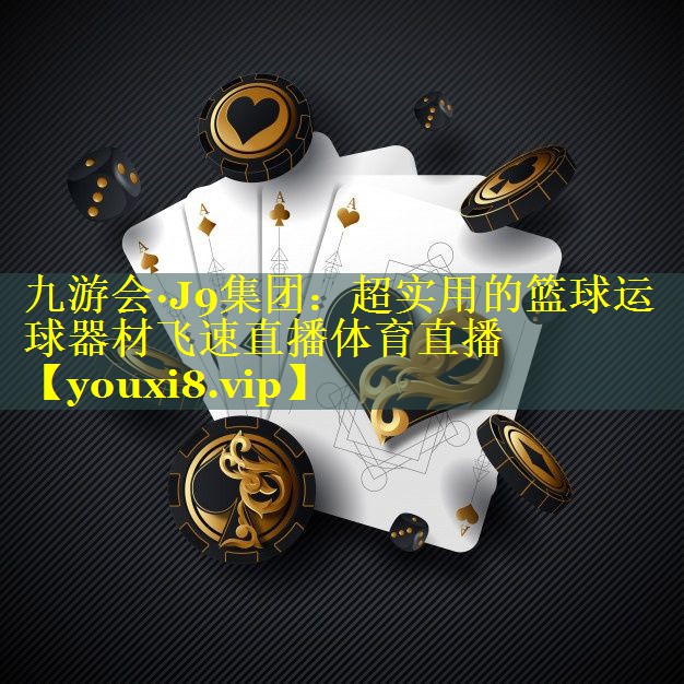 九游会·J9集团：超实用的篮球运球器材飞速直播体育直播