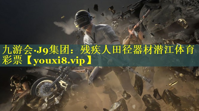 九游会·J9集团：残疾人田径器材潜江体育彩票