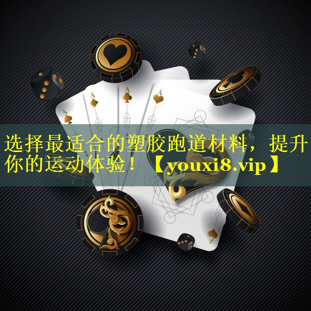 选择最适合的塑胶跑道材料，提升你的运动体验！